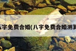 八字免费合婚(八字免费合婚测算)