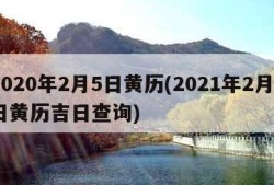 2020年2月5日黄历(2021年2月5日黄历吉日查询)