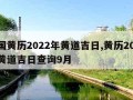 中国黄历2022年黄道吉日,黄历2022年黄道吉日查询9月