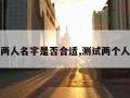 测试两人名字是否合适,测试两个人名字