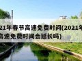 2021年春节高速免费时间(2021年春节高速免费时间会延长吗)