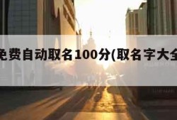 周易免费自动取名100分(取名字大全免费查询)